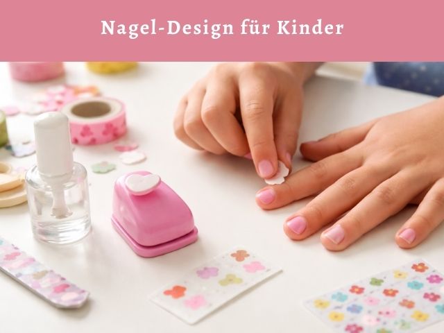 Nageldesign für Kinder – einfache Ideen zum Ausprobieren