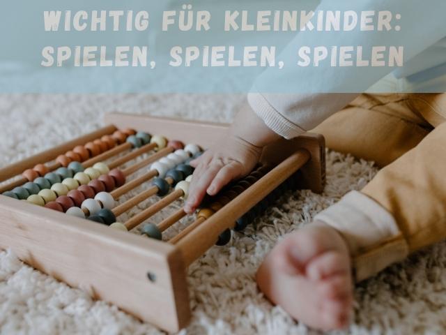 Wichtig für Kleinkinder:
Spielen, Spielen, Spielen