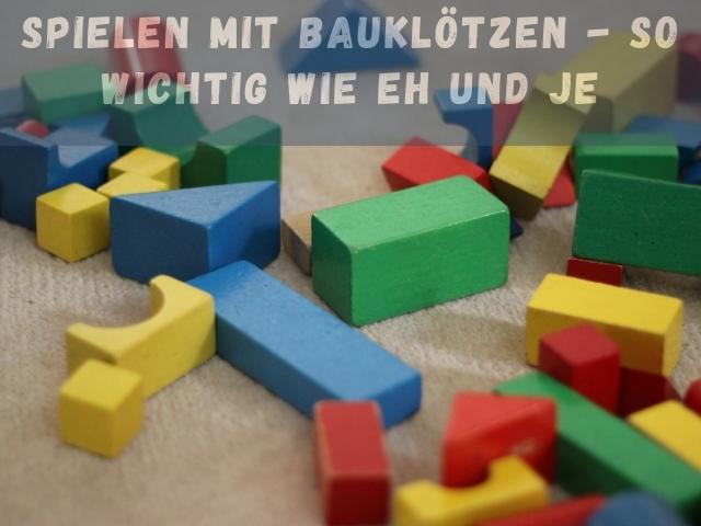 spielen mit Bauklötzen - So wichtig wie eh und je